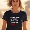 Everyone Is A Maker Only I Am A Printer Prusa Shirt