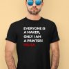 Everyone Is A Maker Only I Am A Printer Prusa Shirt2