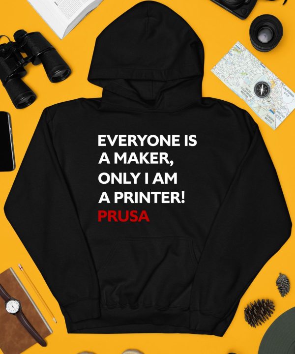 Everyone Is A Maker Only I Am A Printer Prusa Shirt4