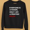 Everyone Is A Maker Only I Am A Printer Prusa Shirt5