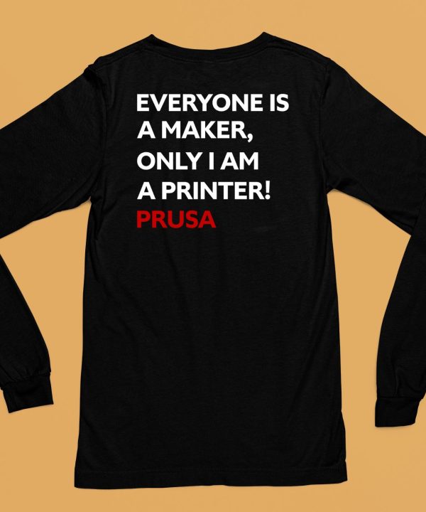 Everyone Is A Maker Only I Am A Printer Prusa Shirt6