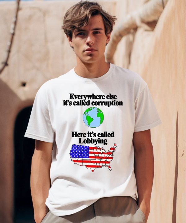 Everywhere Else Its Called Corruption Here Its Called Lobbying Shirt