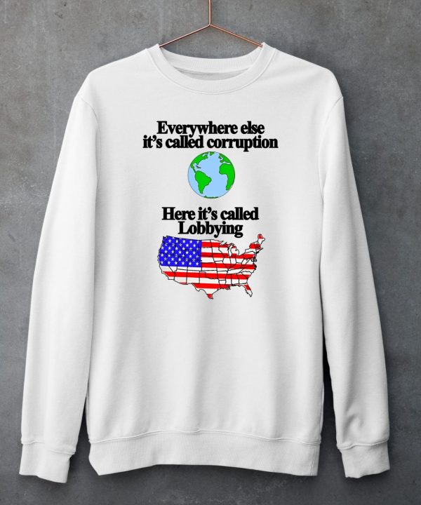 Everywhere Else Its Called Corruption Here Its Called Lobbying Shirt5