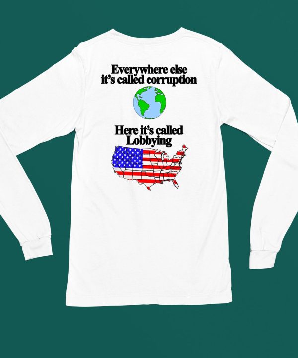 Everywhere Else Its Called Corruption Here Its Called Lobbying Shirt6