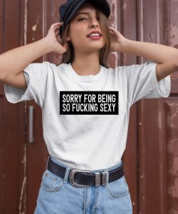 FigenEth Wearing Sorry For Being So Fucking Sexy Shirt3