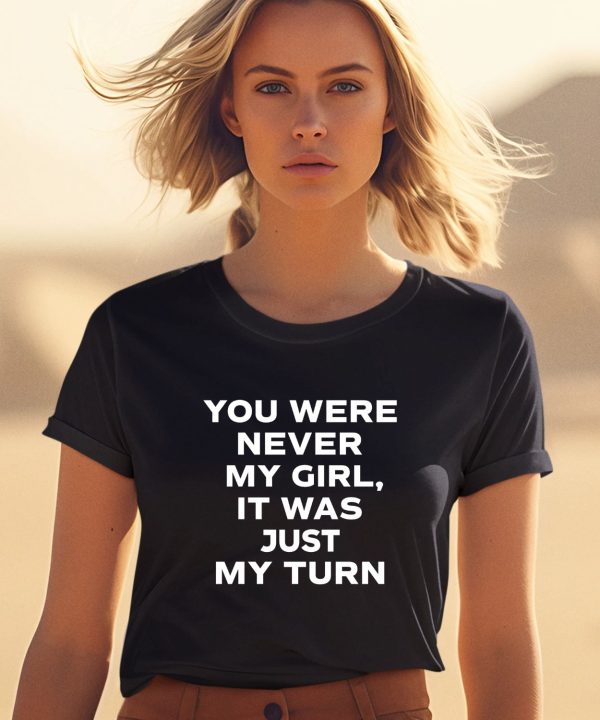 Gordo You Were Never My Girl It Was Just My Turn Shirt1