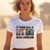 It Was All A Bad Dream Shirt