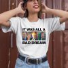 It Was All A Bad Dream Shirt3