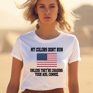 My Colors Dont Run Unless Theyre Chasing Your Ass Commie Shirt