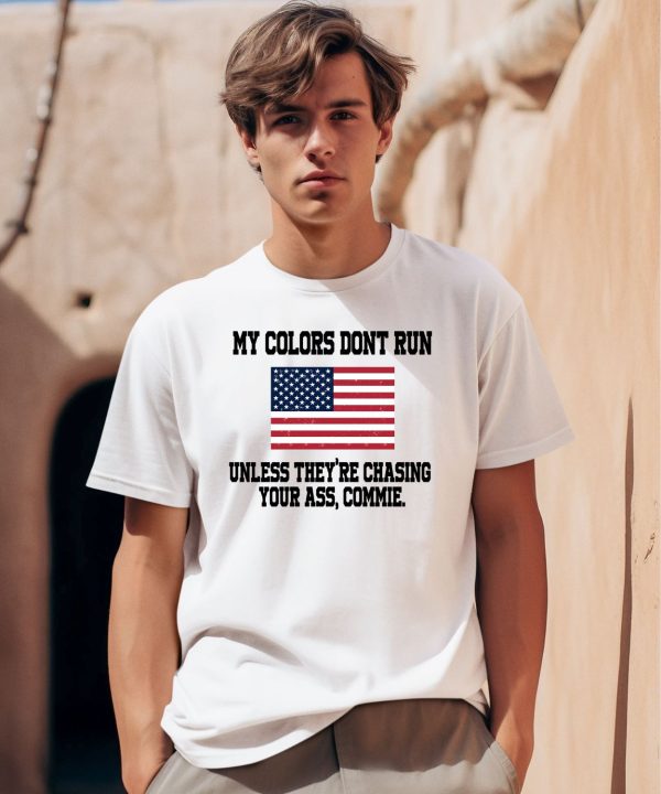 My Colors Dont Run Unless Theyre Chasing Your Ass Commie Shirt0