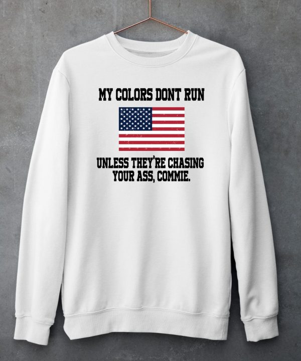 My Colors Dont Run Unless Theyre Chasing Your Ass Commie Shirt5