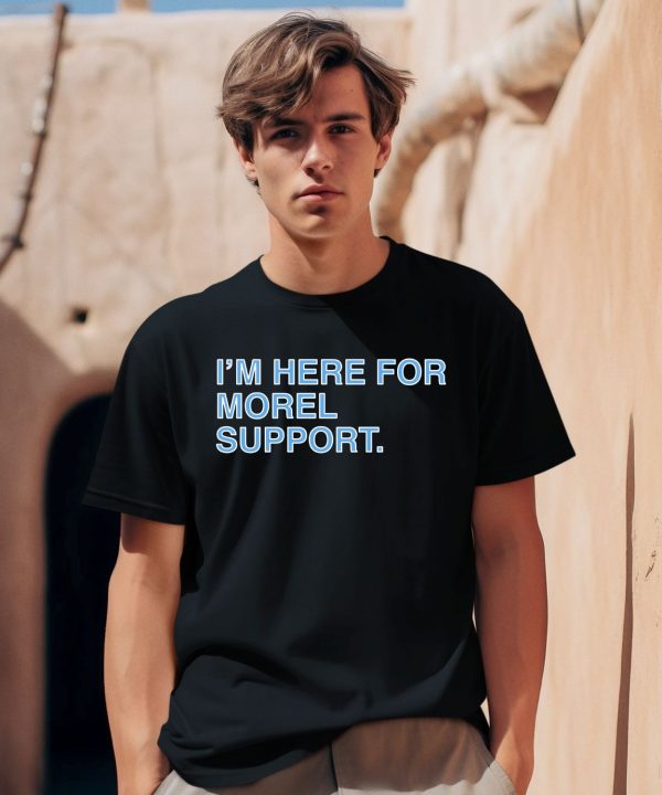 Obvious Shirts Store Im Here For Morel Support Christopher Shirt0