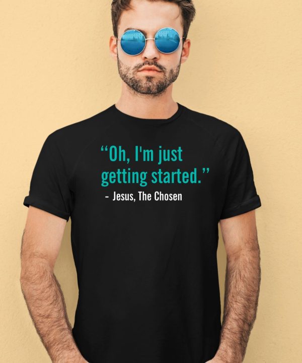 Oh Im Just Getting Started T Shirt2