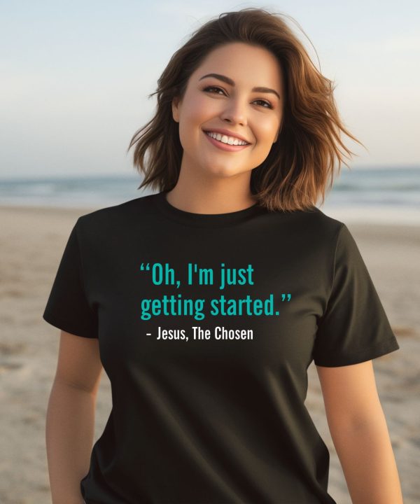 Oh Im Just Getting Started T Shirt3