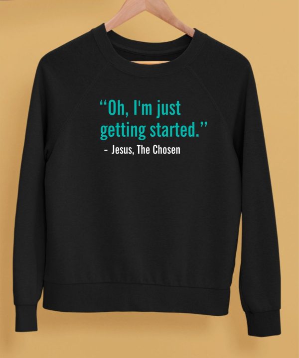 Oh Im Just Getting Started T Shirt5