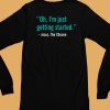 Oh Im Just Getting Started T Shirt6