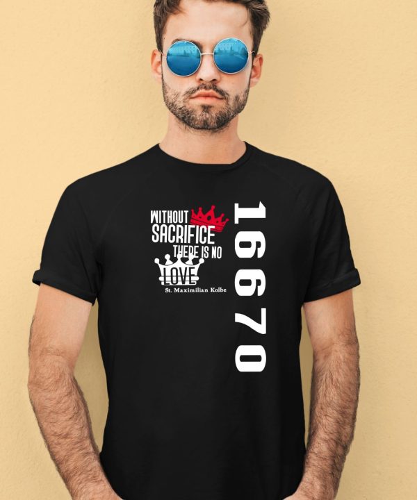 Paxtrader777 Wearing Without Sacrifice There Is No Love St Maximilian Kolbe 16670 Shirt