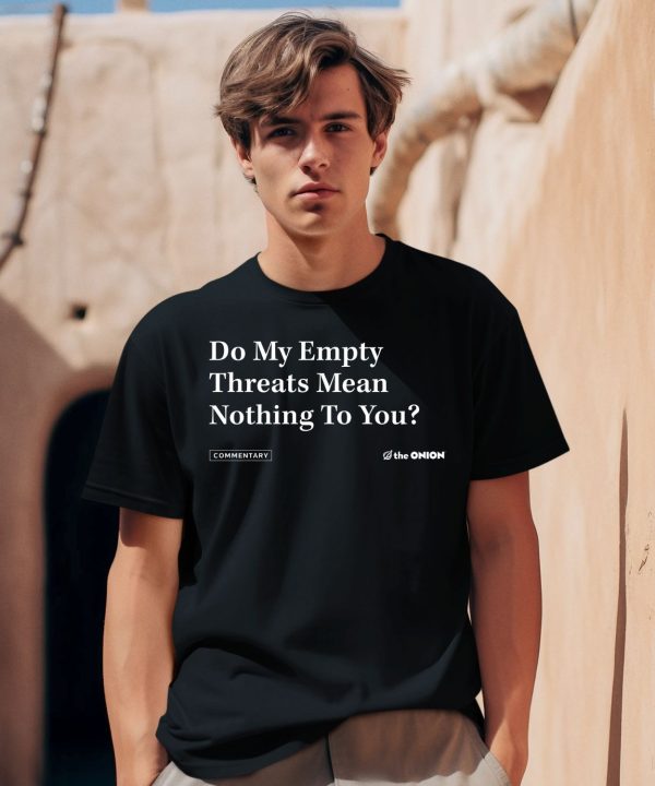 Theonion Shop Do My Empty Threats Mean Nothing To You Shirt0