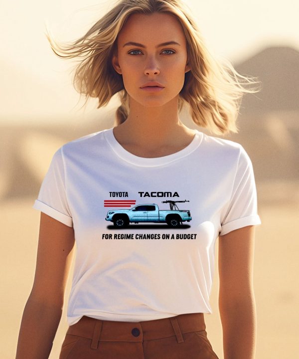 Toyota Tacoma For Regime Changes On A Budget Shirt