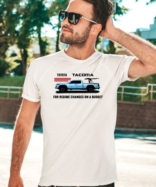 Toyota Tacoma For Regime Changes On A Budget Shirt2