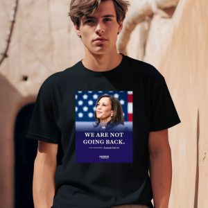 We Are Not Going Back Vice President Kamala Harris Shirt