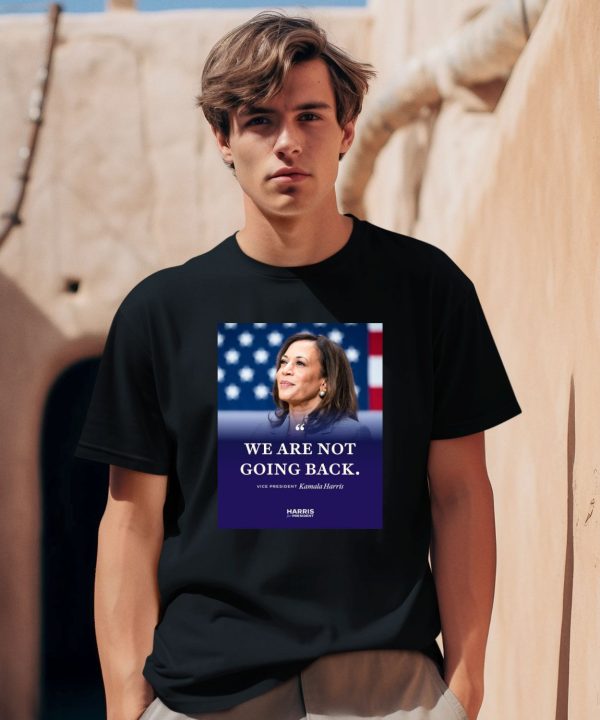 We Are Not Going Back Vice President Kamala Harris Shirt