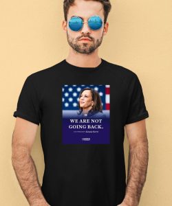 We Are Not Going Back Vice President Kamala Harris Shirt2