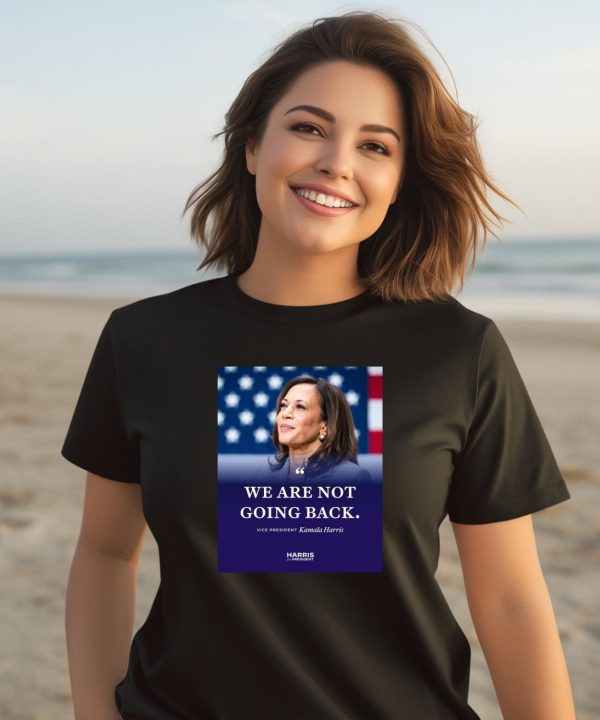 We Are Not Going Back Vice President Kamala Harris Shirt3