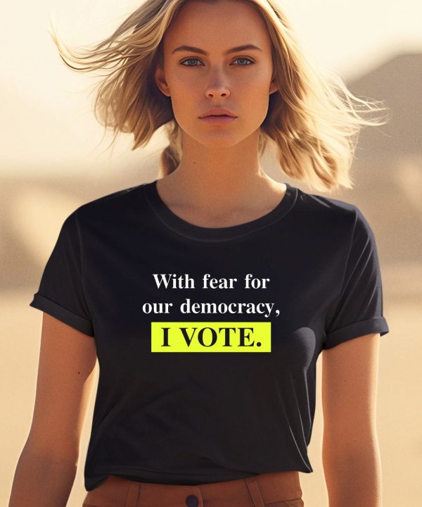 With Fear For Democracy I Vote Shirt