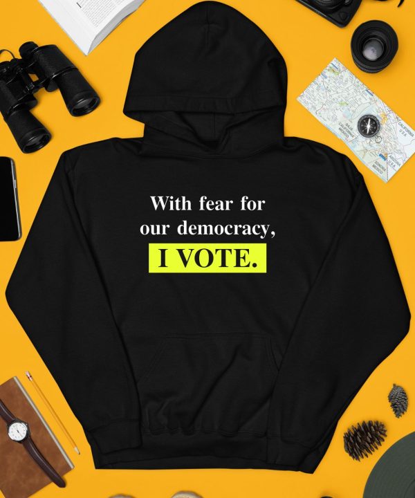 With Fear For Democracy I Vote Shirt4