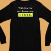 With Fear For Democracy I Vote Shirt6