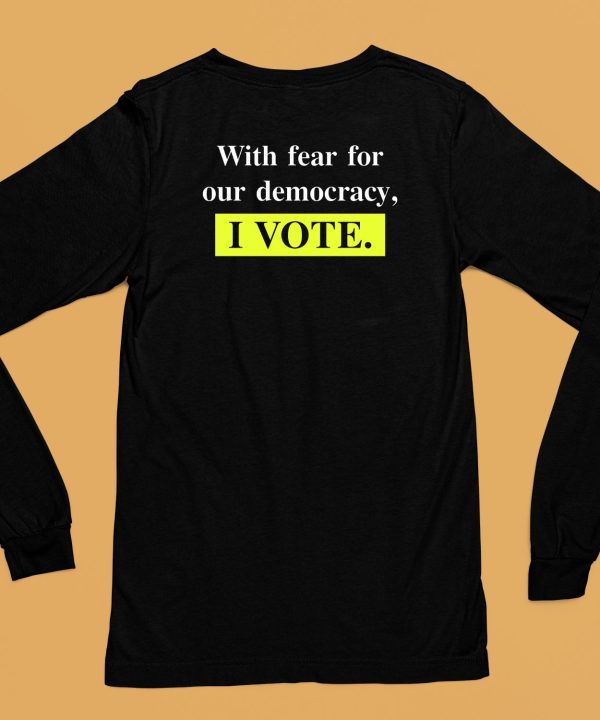 With Fear For Democracy I Vote Shirt6