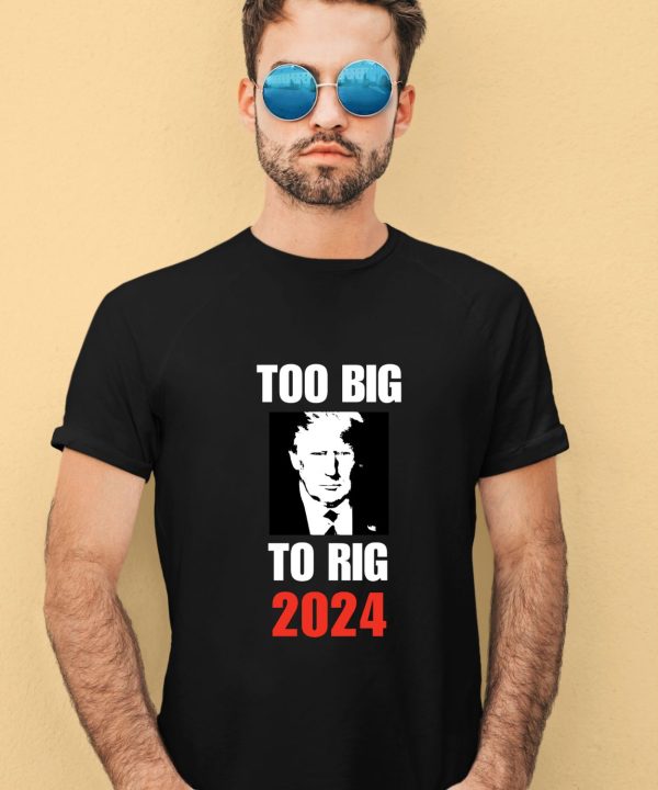 Chuck Callesto Too Big To Rig 2024 Trump Shirt