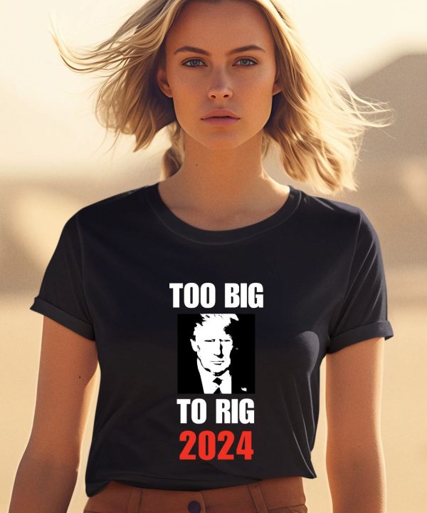 Chuck Callesto Too Big To Rig 2024 Trump Shirt1