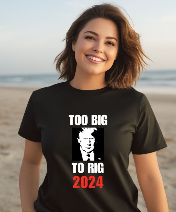 Chuck Callesto Too Big To Rig 2024 Trump Shirt3