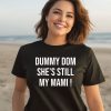 Dummy Dom Shes Still My Mami Shirt2