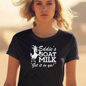 Eddies Goat Milk Get It In Ya Shirt