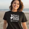 Eddies Goat Milk Get It In Ya Shirt2