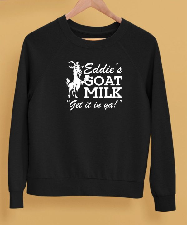 Eddies Goat Milk Get It In Ya Shirt4