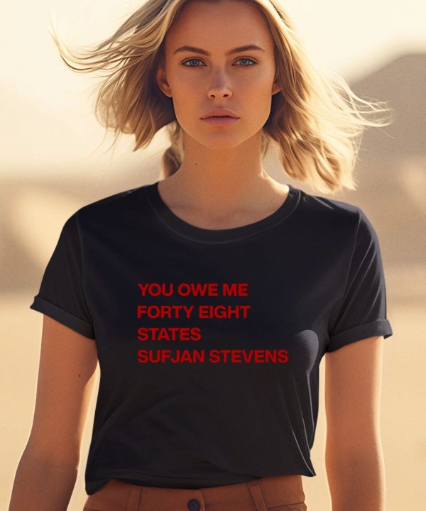 Ericat513 You Owe Me Forty Eight States Sufjan Stevens Shirt 1