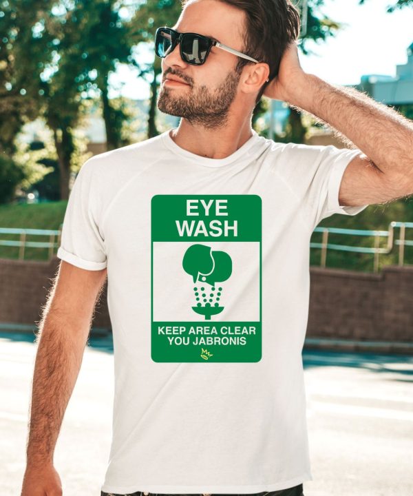 Eye Wash Keep Area Clear You Jabronis Shirt