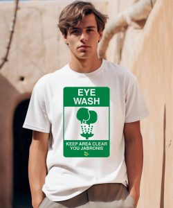 Eye Wash Keep Area Clear You Jabronis Shirt0