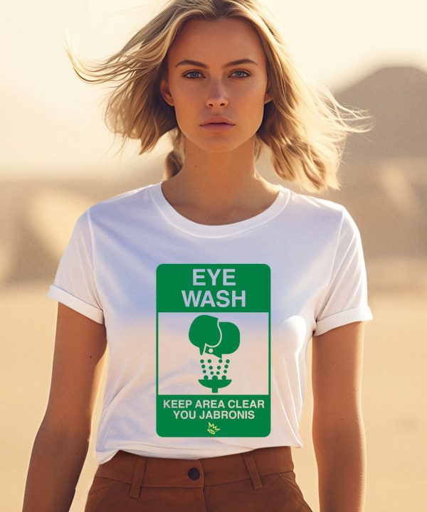 Eye Wash Keep Area Clear You Jabronis Shirt1