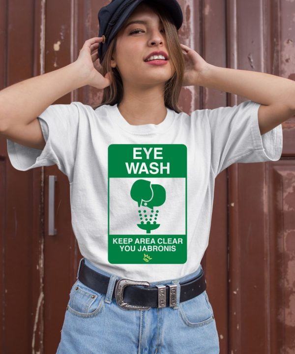 Eye Wash Keep Area Clear You Jabronis Shirt3