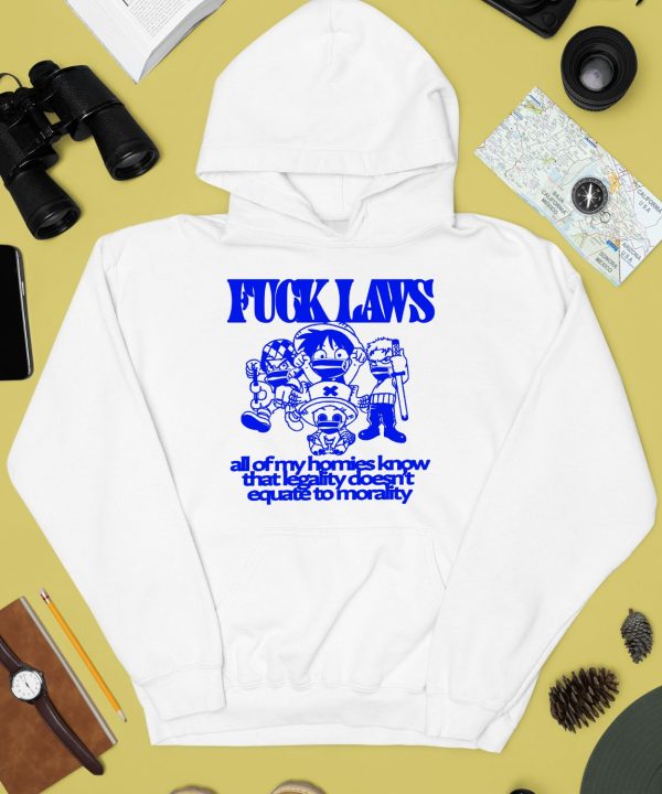 Fuck Laws All Of My Homies Know That Legality Doesnt Equate To Morality Shirt4