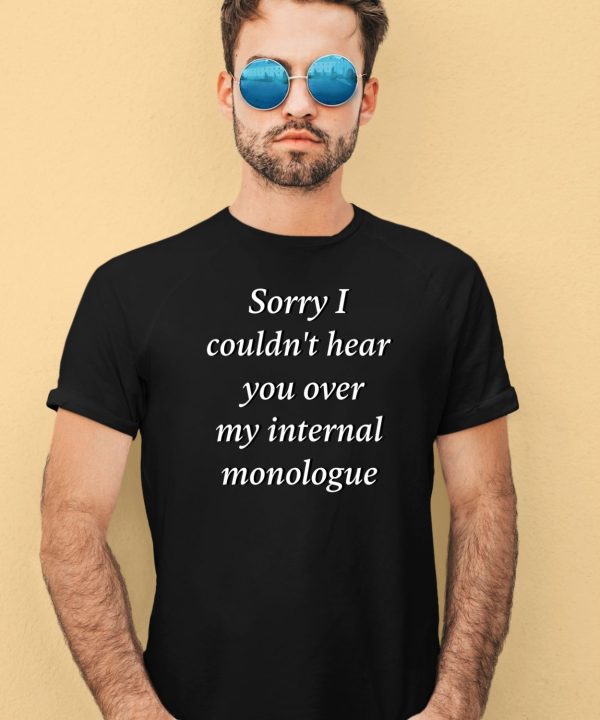 I Am Broken Sorry I Couldnt Hear You Over My Internal Monologue Shirt2