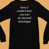 I Am Broken Sorry I Couldnt Hear You Over My Internal Monologue Shirt6