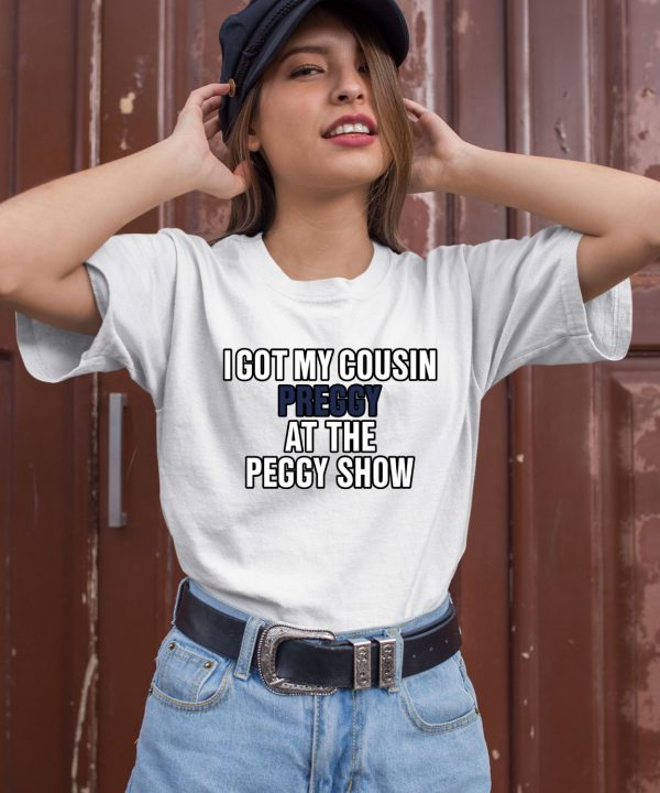 I Got My Cousin Preggy At The Peggy Show Shirt3