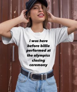 I Was Here Before Billie Performed At The Olympics Closing Ceremony Shirt3