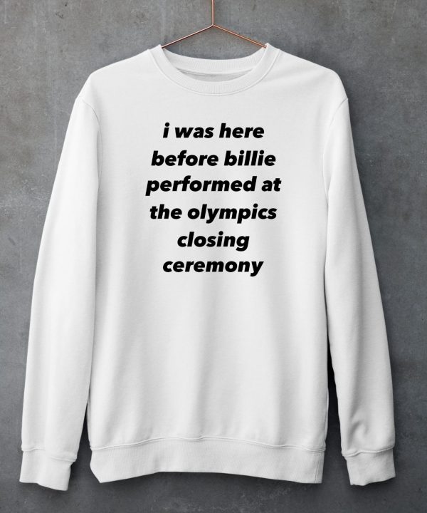 I Was Here Before Billie Performed At The Olympics Closing Ceremony Shirt5